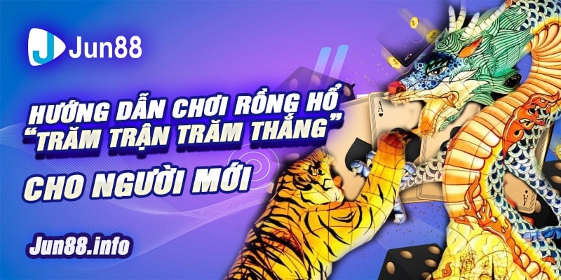 Hướng dẫn chơi Rồng Hổ “Trăm t